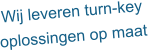 Wij leveren turn-key oplossingen op maat