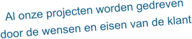 Al onze projecten worden gedreven door de wensen en eisen van de klant