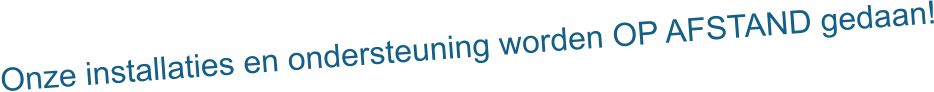Onze installaties en ondersteuning worden OP AFSTAND gedaan!